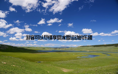 游客可以尽情享受冰雪运动的乐趣