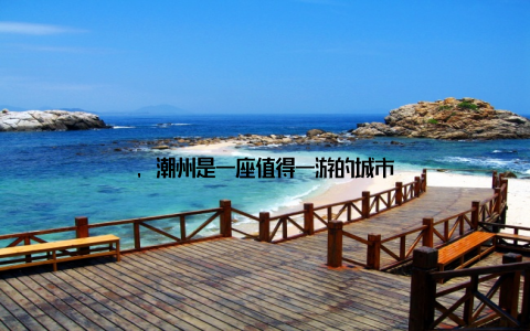 , 潮州是一座值得一游的城市