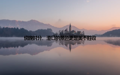 傍晚时分, 港口的景色更是美不胜收