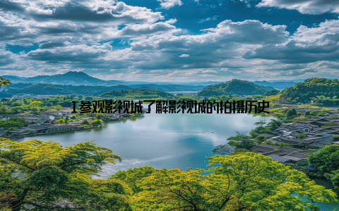 1参观影视城了解影视城的拍摄历史