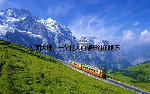 云南大理, 一个让人心驰神往的地方