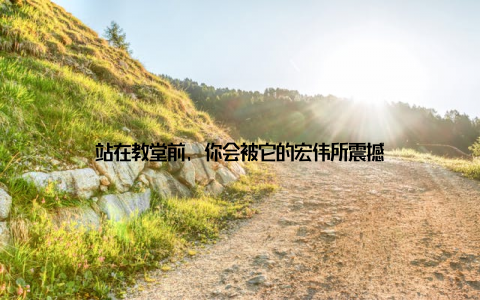 站在教堂前, 你会被它的宏伟所震撼